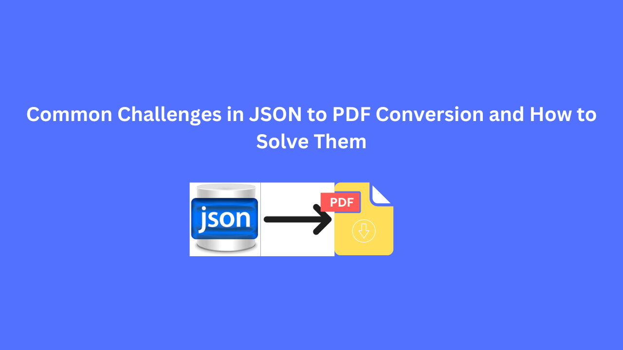 Common Challenges in JSON to PDF Conversion and How to Solve Them